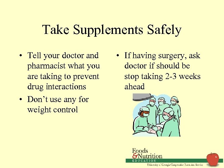 Take Supplements Safely • Tell your doctor and pharmacist what you are taking to