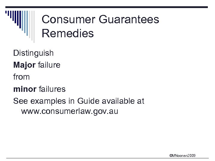 Consumer Guarantees Remedies Distinguish Major failure from minor failures See examples in Guide available
