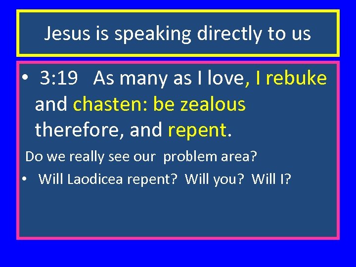 Jesus is speaking directly to us • 3: 19 As many as I love,