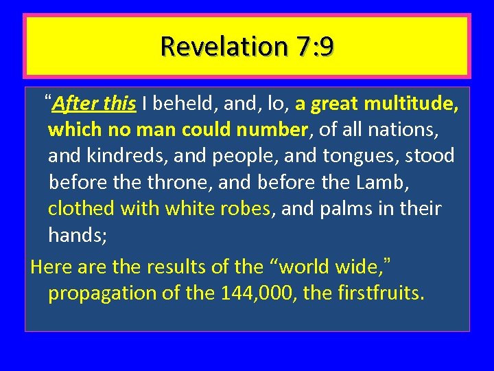Revelation 7: 9 “After this I beheld, and, lo, a great multitude, which no