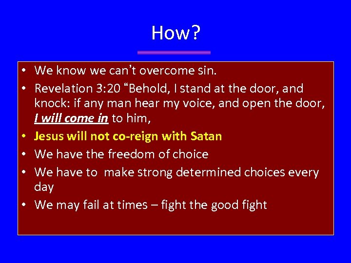 How? • We know we can’t overcome sin. • Revelation 3: 20 “Behold, I