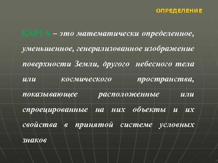 ОПРЕДЕЛЕНИЕ КАРТА – это математически определенное, уменьшенное, генерализованное изображение поверхности Земли, другого небесного тела