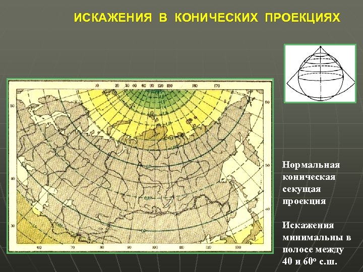ИСКАЖЕНИЯ В КОНИЧЕСКИХ ПРОЕКЦИЯХ Нормальная коническая секущая проекция Искажения минимальны в полосе между 40