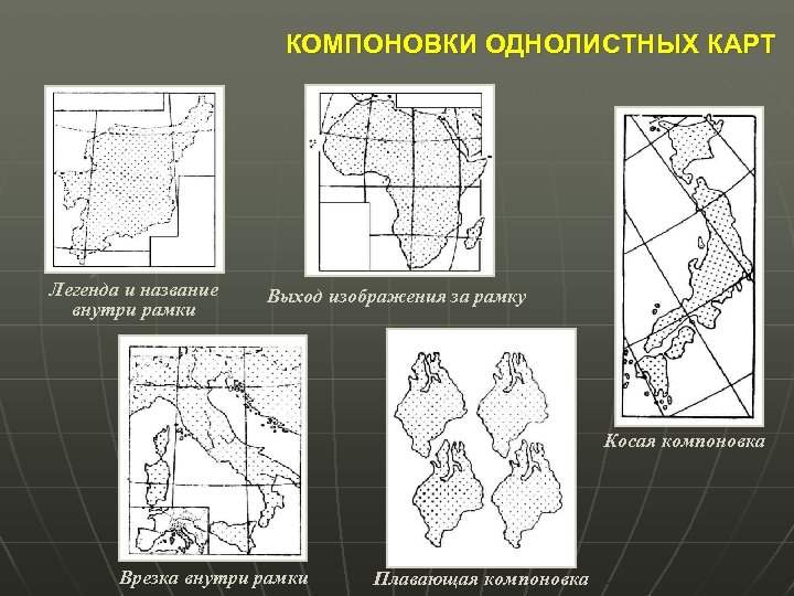 КОМПОНОВКИ ОДНОЛИСТНЫХ КАРТ Легенда и название внутри рамки Выход изображения за рамку Косая компоновка