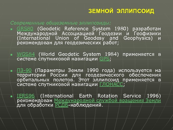 ЗЕМНОЙ ЭЛЛИПСОИД Современные общеземные эллипсоиды: n GRS 80 (Geodetic Reference System 1980) разработан Международной