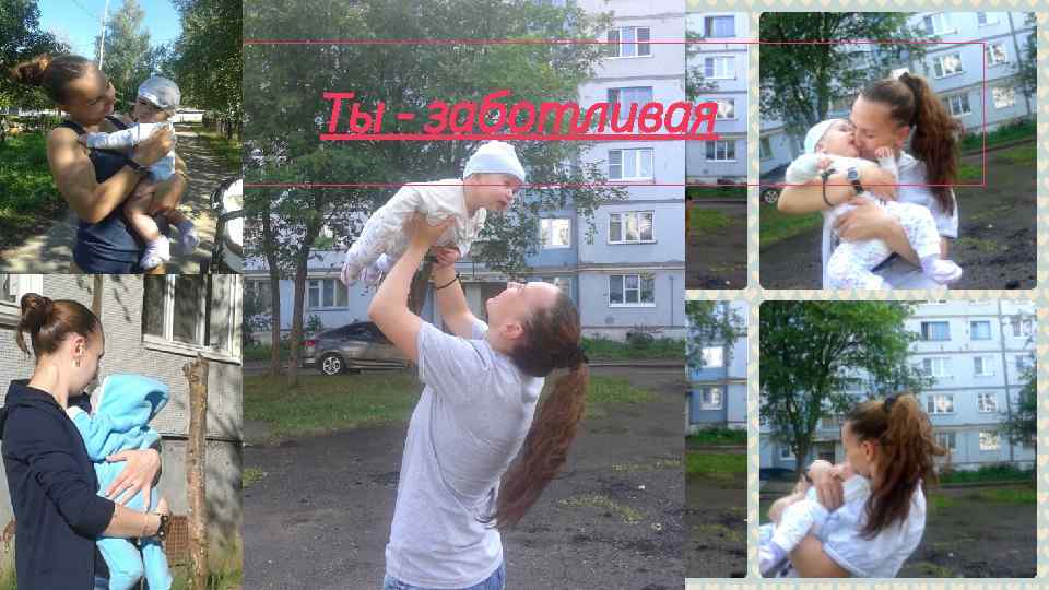 Ты - заботливая 