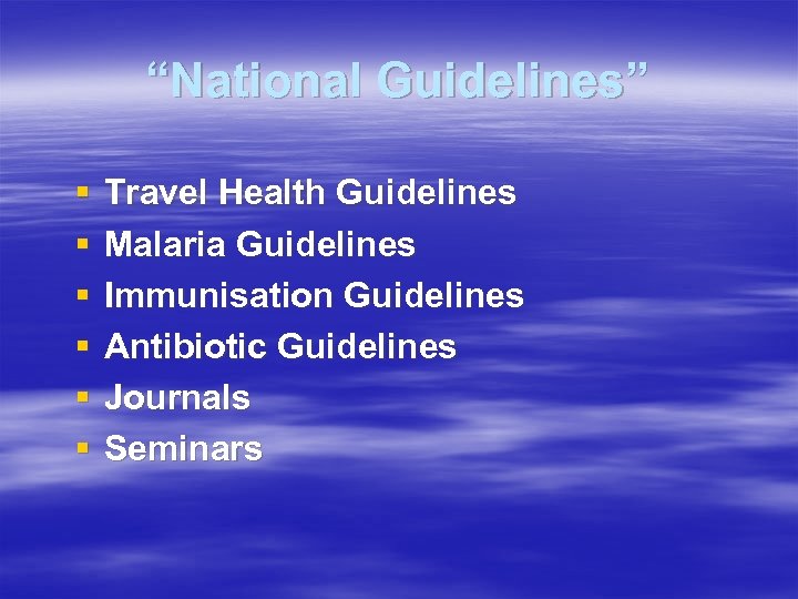 “National Guidelines” § § § Travel Health Guidelines Malaria Guidelines Immunisation Guidelines Antibiotic Guidelines