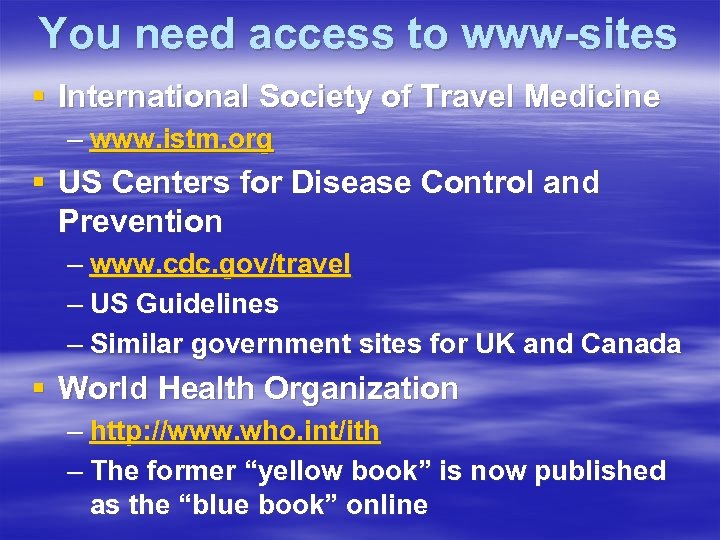You need access to www-sites § International Society of Travel Medicine – www. istm.