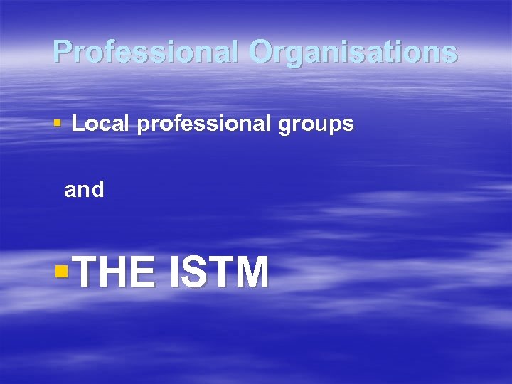 Professional Organisations § Local professional groups and §THE ISTM 