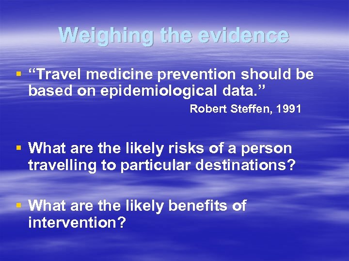 Weighing the evidence § “Travel medicine prevention should be based on epidemiological data. ”