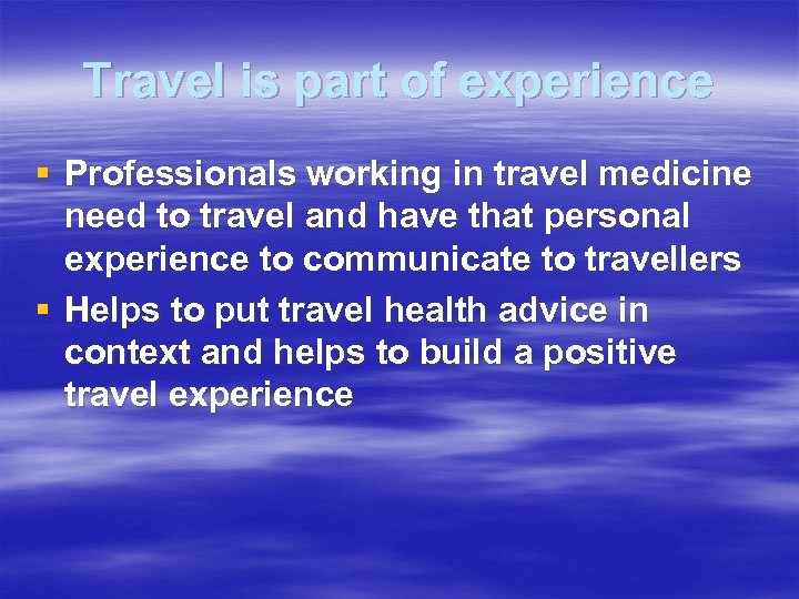Travel is part of experience § Professionals working in travel medicine need to travel
