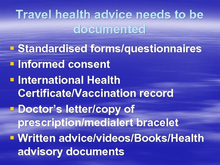 Travel health advice needs to be documented § Standardised forms/questionnaires § Informed consent §
