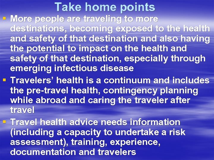 Take home points § More people are traveling to more destinations, becoming exposed to