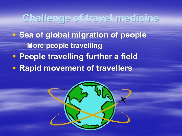 Challenge of travel medicine § Sea of global migration of people – More people