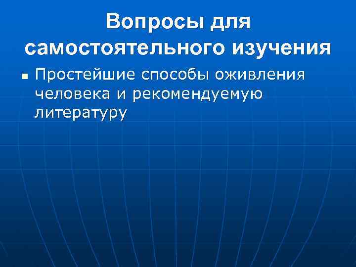 Вопросы для самостоятельного изучения n Простейшие способы оживления человека и рекомендуемую литературу 