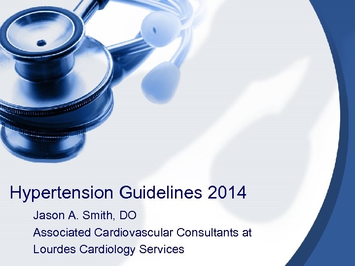 Hypertension Guidelines 2014 Jason A. Smith, DO Associated Cardiovascular Consultants at Lourdes Cardiology Services