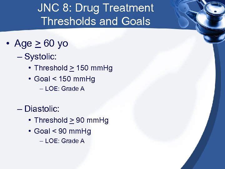 JNC 8: Drug Treatment Thresholds and Goals • Age > 60 yo – Systolic: