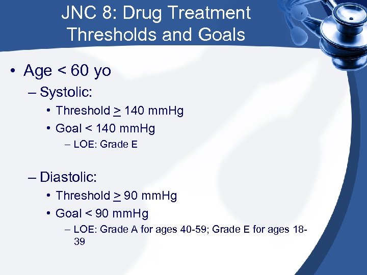 JNC 8: Drug Treatment Thresholds and Goals • Age < 60 yo – Systolic: