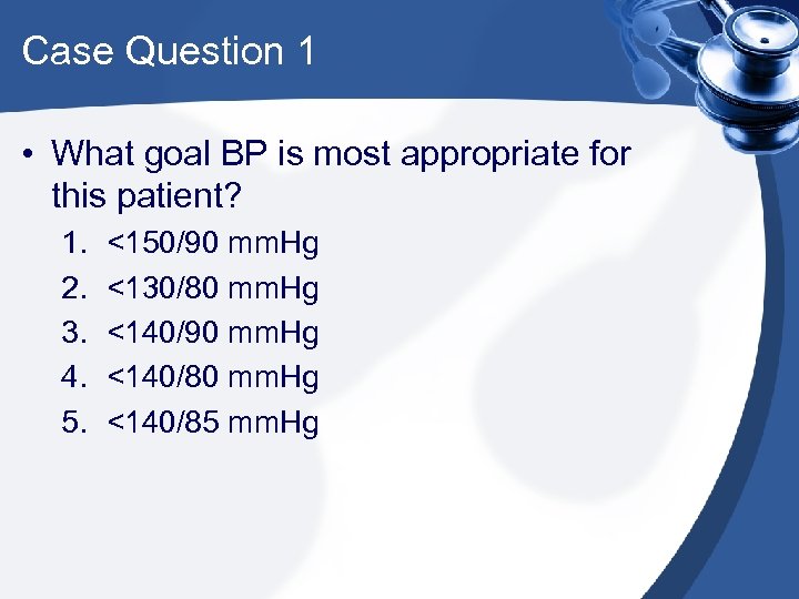 Case Question 1 • What goal BP is most appropriate for this patient? 1.