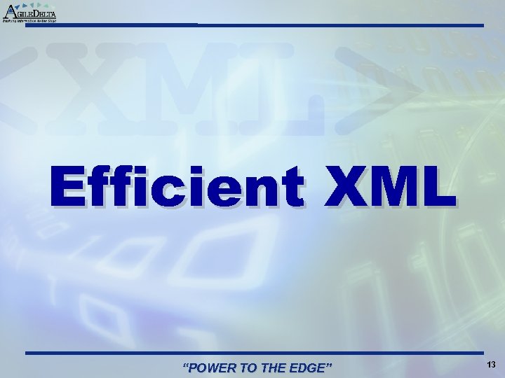 Efficient XML “POWER TO THE EDGE” 13 