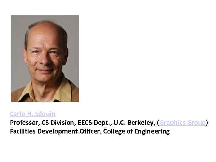 Carlo H. Séquin Professor, CS Division, EECS Dept. , U. C. Berkeley, (Graphics Group)