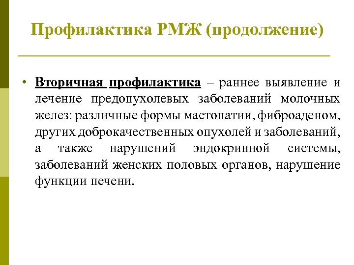 Профилактика РМЖ (продолжение) • Вторичная профилактика – раннее выявление и лечение предопухолевых заболеваний молочных