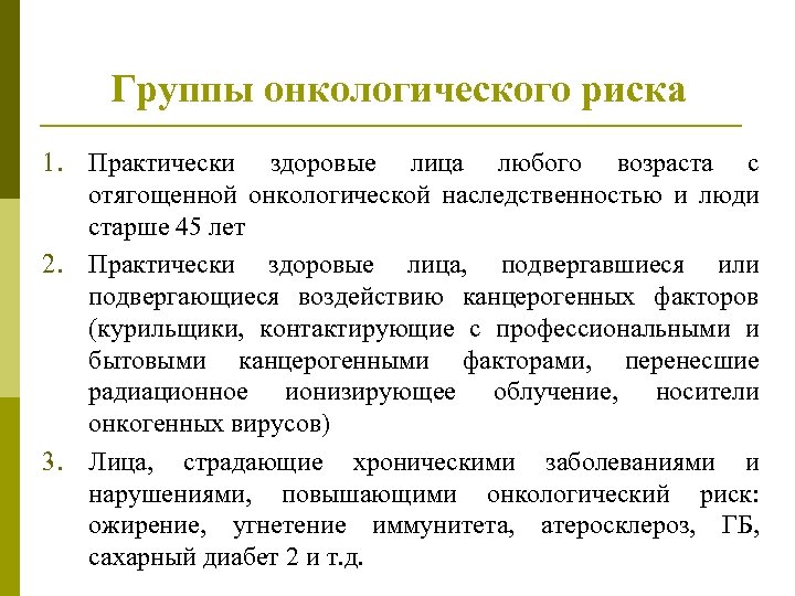 Группы онкологического риска 1. Практически здоровые лица любого возраста с отягощенной онкологической наследственностью и