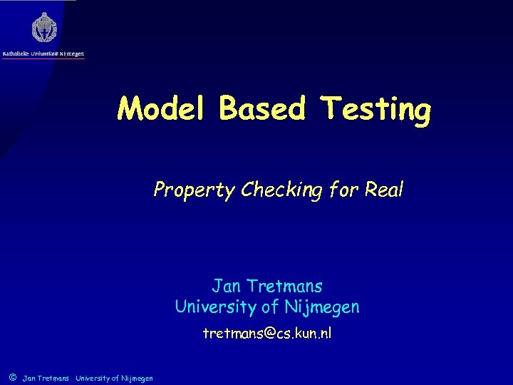 Model Based Testing Property Checking for Real Jan Tretmans University of Nijmegen tretmans@cs. kun.