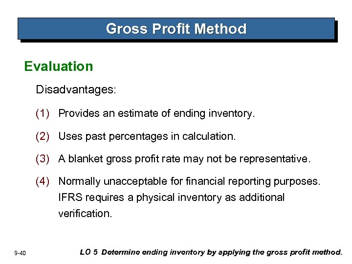 Gross Profit Method Evaluation Disadvantages: (1) Provides an estimate of ending inventory. (2) Uses