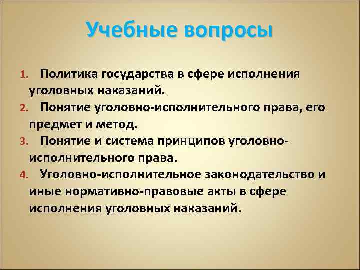 Учебные вопросы Политика государства в сфере исполнения уголовных наказаний. 2. Понятие уголовно-исполнительного права, его