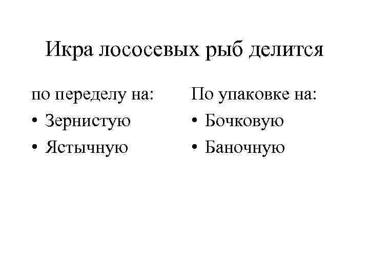 Икра лососевых рыб делится по переделу на: • Зернистую • Ястычную По упаковке на: