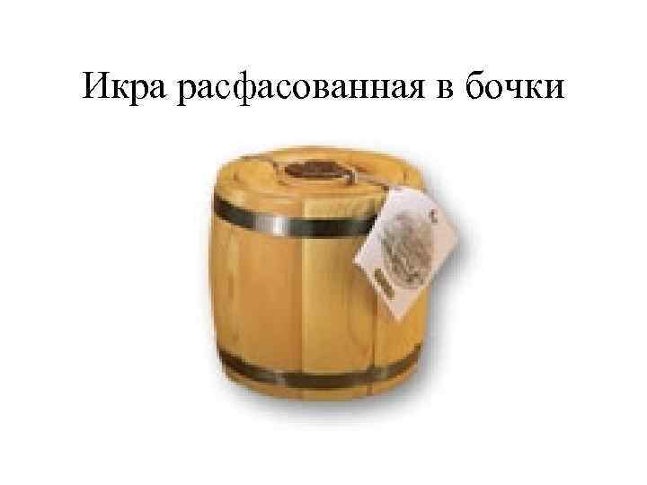 Икра расфасованная в бочки 