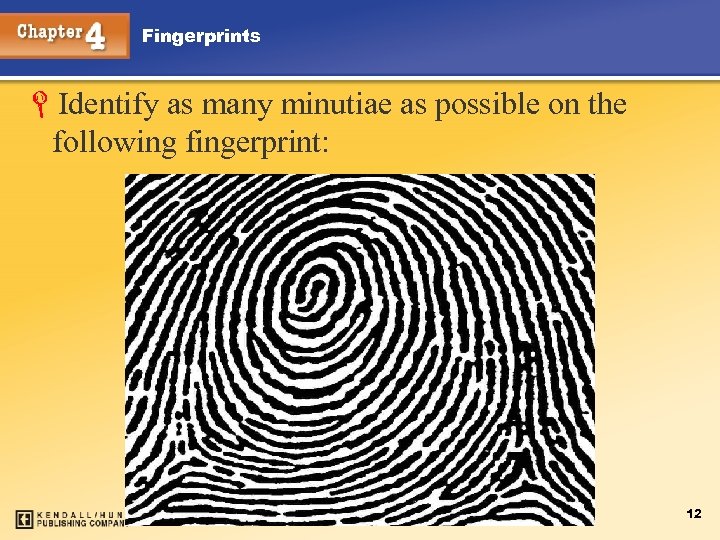 Fingerprints LIdentify as many minutiae as possible on the following fingerprint: Chapter 4 12