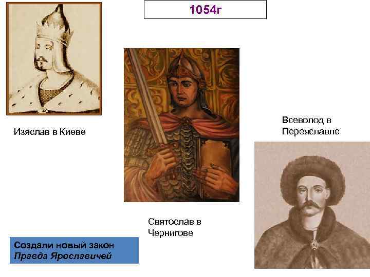 1054 г Всеволод в Переяславле Изяслав в Киеве Святослав в Чернигове Создали новый закон