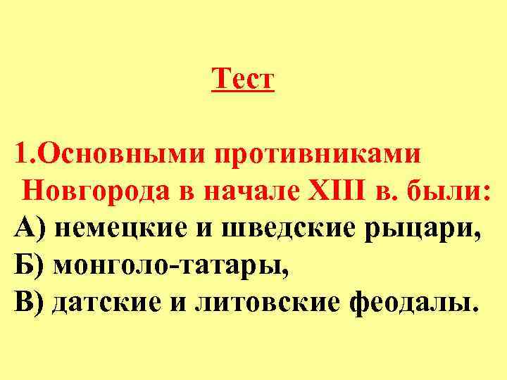Тест 1. Основными противниками Новгорода в начале XIII в. были: А) немецкие и шведские