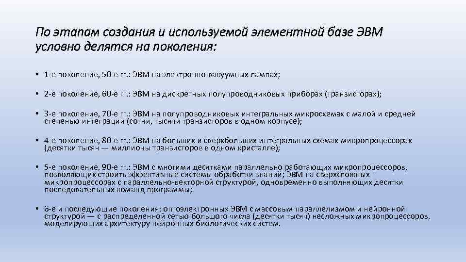 По этапам создания и используемой элементной базе ЭВМ условно делятся на поколения: • 1