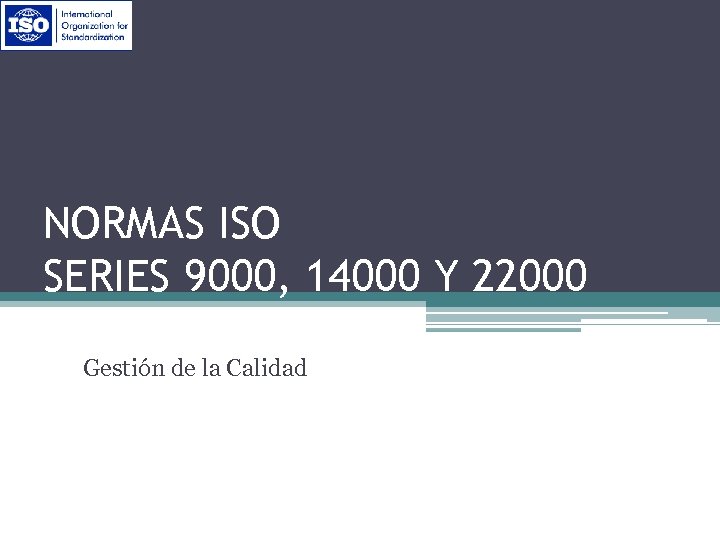 NORMAS ISO SERIES 9000, 14000 Y 22000 Gestión de la Calidad 