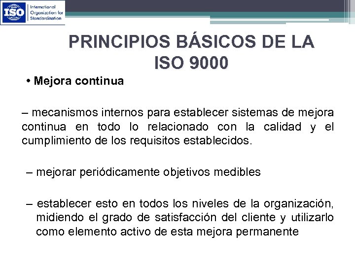 PRINCIPIOS BÁSICOS DE LA ISO 9000 • Mejora continua – mecanismos internos para establecer