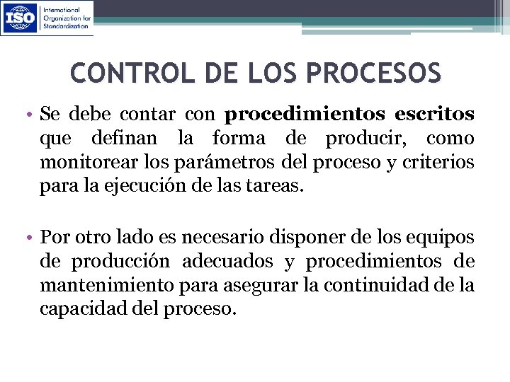 CONTROL DE LOS PROCESOS • Se debe contar con procedimientos escritos que definan la