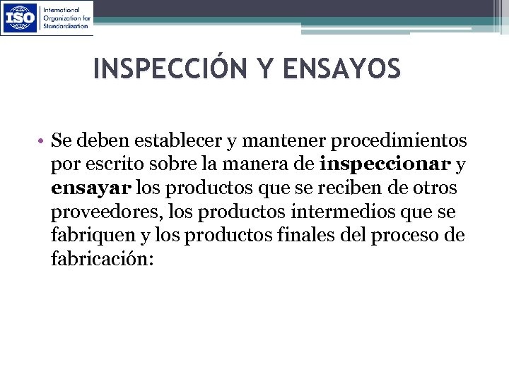 INSPECCIÓN Y ENSAYOS • Se deben establecer y mantener procedimientos por escrito sobre la