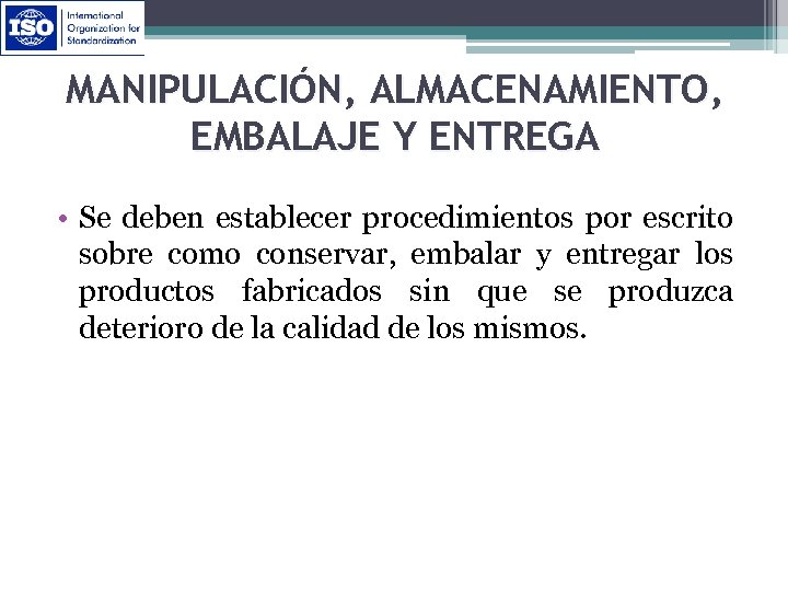 MANIPULACIÓN, ALMACENAMIENTO, EMBALAJE Y ENTREGA • Se deben establecer procedimientos por escrito sobre como