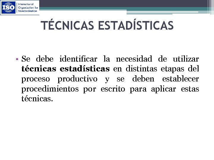 TÉCNICAS ESTADÍSTICAS • Se debe identificar la necesidad de utilizar técnicas estadísticas en distintas