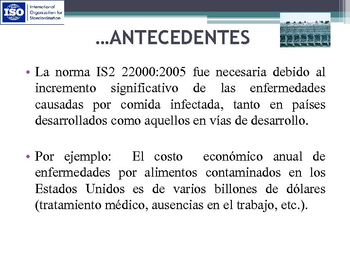 …ANTECEDENTES • La norma IS 2 22000: 2005 fue necesaria debido al incremento significativo