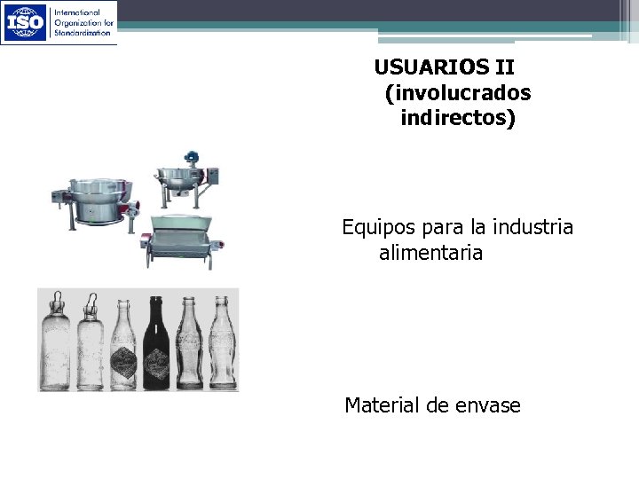 USUARIOS II (involucrados indirectos) Equipos para la industria alimentaria Material de envase 