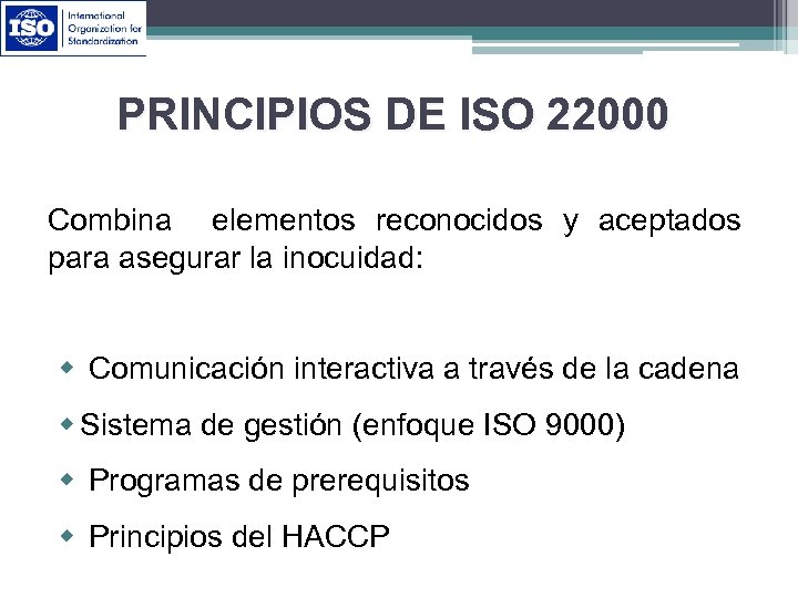 PRINCIPIOS DE ISO 22000 Combina elementos reconocidos y aceptados para asegurar la inocuidad: w