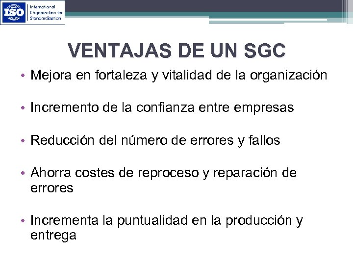 VENTAJAS DE UN SGC • Mejora en fortaleza y vitalidad de la organización •