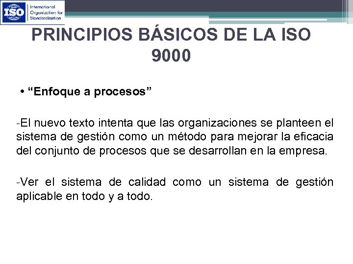 PRINCIPIOS BÁSICOS DE LA ISO 9000 • “Enfoque a procesos” -El nuevo texto intenta