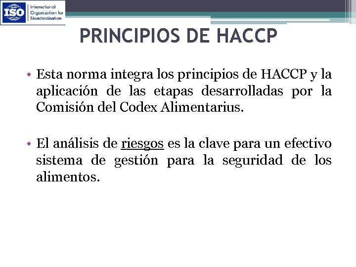 PRINCIPIOS DE HACCP • Esta norma integra los principios de HACCP y la aplicación
