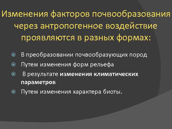 Изменения факторов почвообразования через антропогенное воздействие проявляются в разных формах: В преобразовании почвообразующих пород