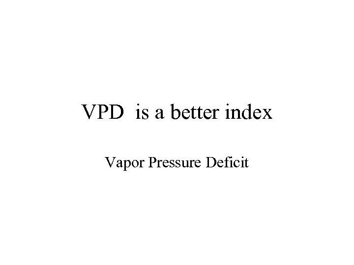 VPD is a better index Vapor Pressure Deficit 